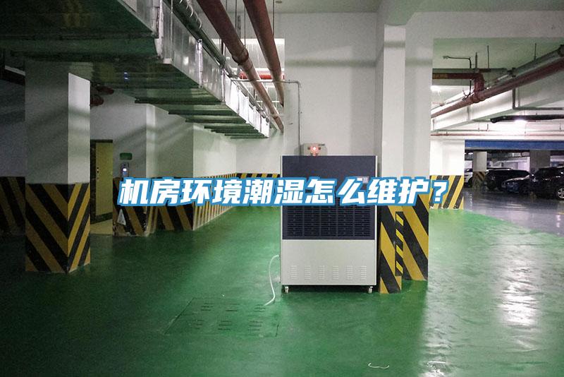 機房環(huán)境潮濕怎么維護？