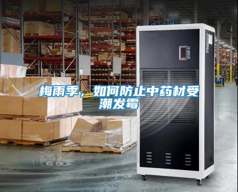 梅雨季，如何防止中藥材受潮發(fā)霉