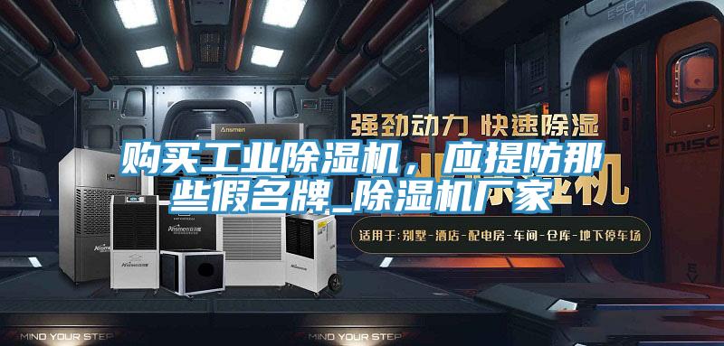 購買工業(yè)除濕機，應提防那些假名牌_除濕機廠家