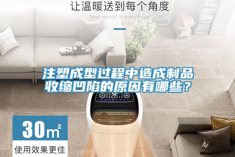 注塑成型過(guò)程中造成制品收縮凹陷的原因有哪些？