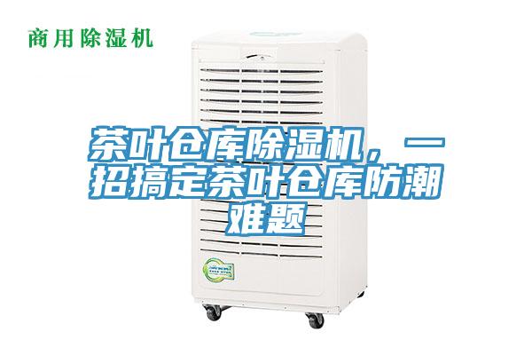 茶葉倉庫除濕機，一招搞定茶葉倉庫防潮難題