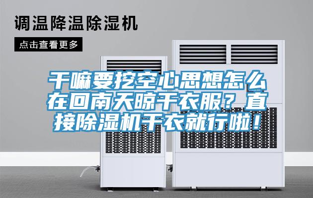 干嘛要挖空心思想怎么在回南天晾干衣服？直接除濕機(jī)干衣就行啦！