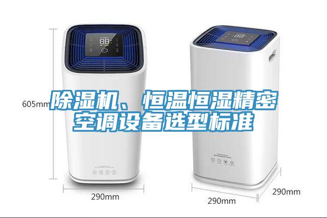 除濕機(jī)、恒溫恒濕精密空調(diào)設(shè)備選型標(biāo)準(zhǔn)
