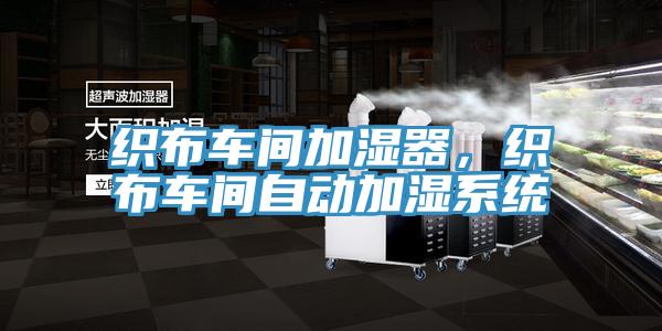 織布車間加濕器，織布車間自動(dòng)加濕系統(tǒng)