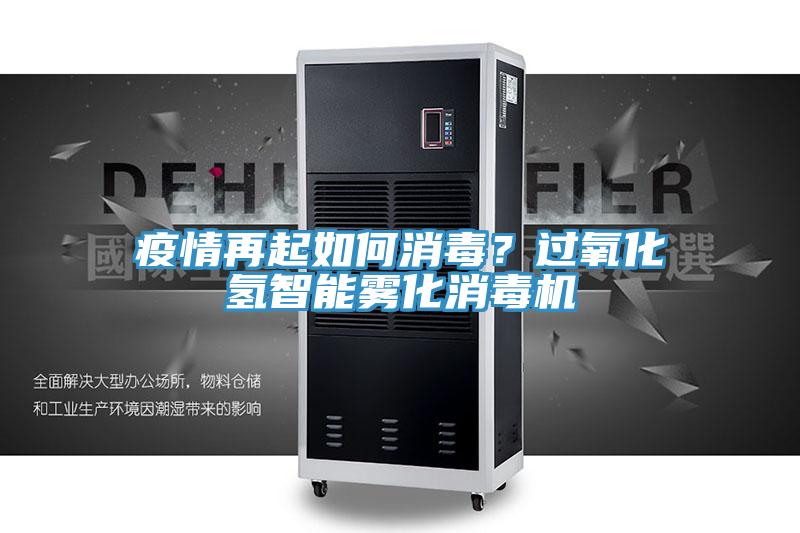疫情再起如何消毒？過氧化氫智能霧化消毒機