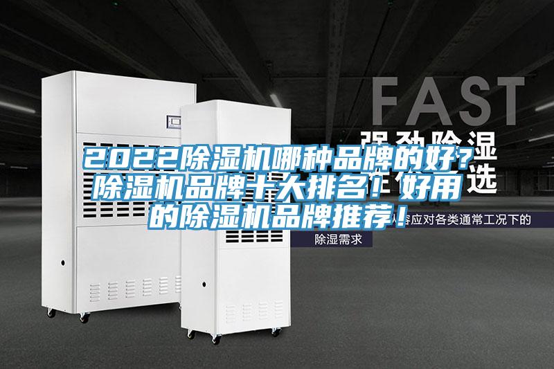 2022除濕機(jī)哪種品牌的好？除濕機(jī)品牌十大排名！好用的除濕機(jī)品牌推薦！