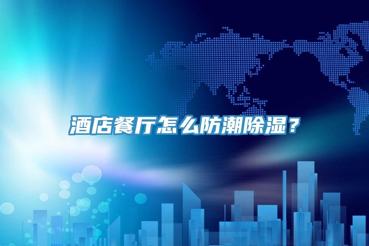 酒店餐廳怎么防潮除濕？