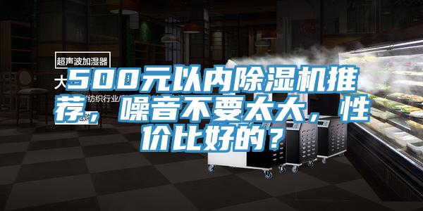500元以內(nèi)除濕機推薦，噪音不要太大，性價比好的？