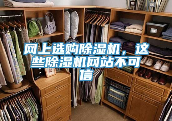 網(wǎng)上選購除濕機(jī)，這些除濕機(jī)網(wǎng)站不可信