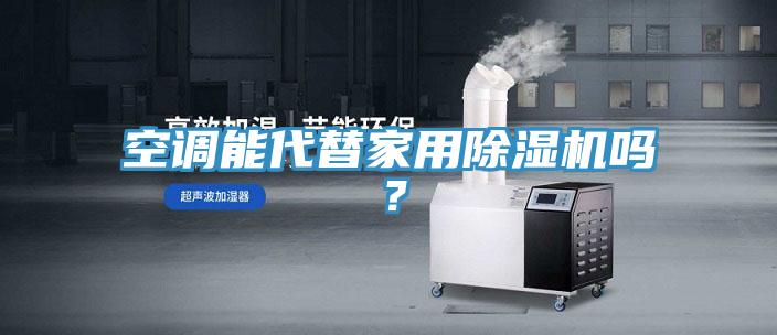 空調(diào)能代替家用除濕機(jī)嗎？