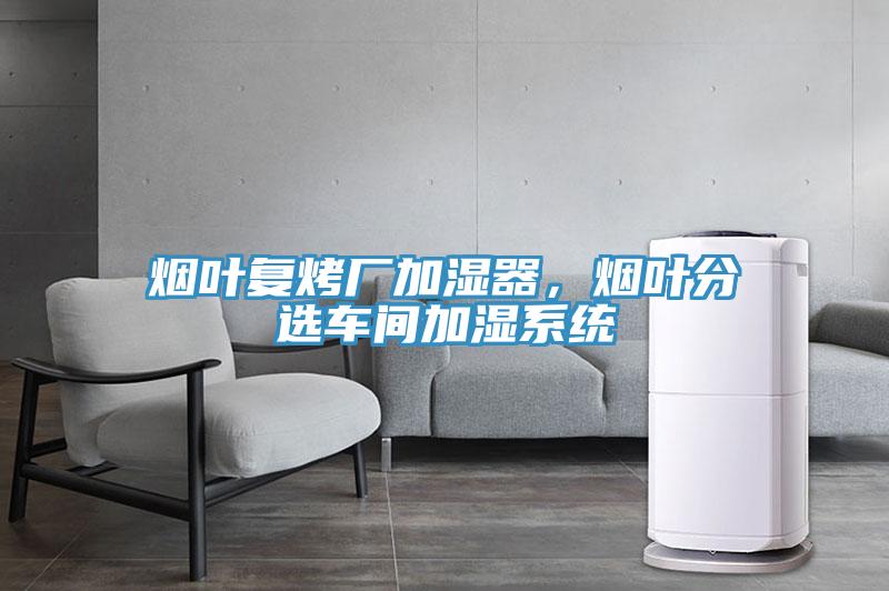 煙葉復烤廠加濕器，煙葉分選車間加濕系統(tǒng)