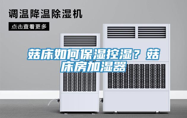 菇床如何保濕控濕？菇床房加濕器