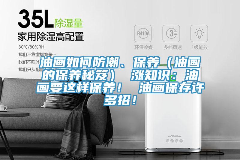 油畫如何防潮、保養(yǎng)（油畫的保養(yǎng)秘笈） 漲知識：油畫要這樣保養(yǎng)！ 油畫保存許多招！