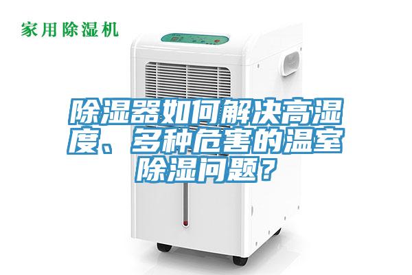 除濕器如何解決高濕度、多種危害的溫室除濕問題？