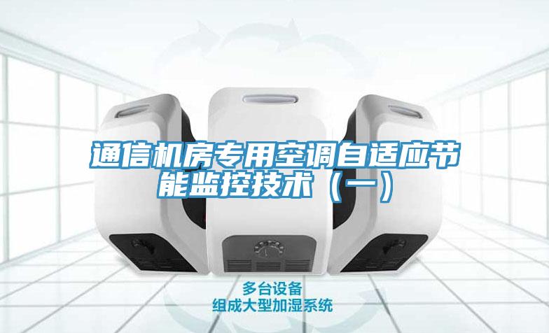 通信機(jī)房專(zhuān)用空調(diào)自適應(yīng)節(jié)能監(jiān)控技術(shù)（一）