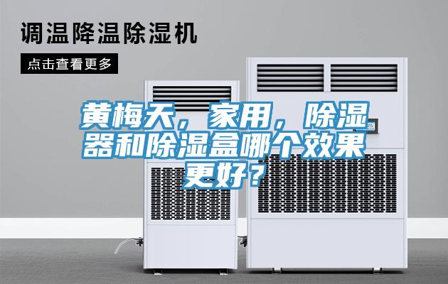 黃梅天，家用，除濕器和除濕盒哪個效果更好？