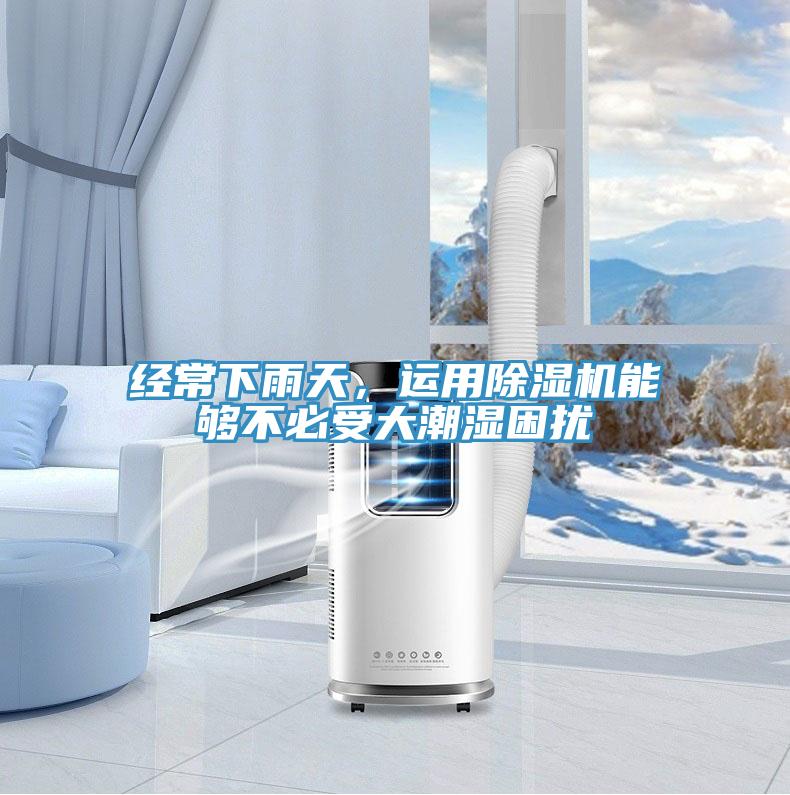 經(jīng)常下雨天，運用除濕機能夠不必受大潮濕困擾