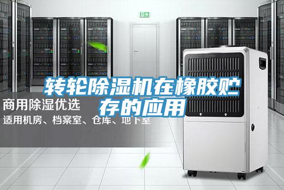 轉(zhuǎn)輪除濕機在橡膠貯存的應用