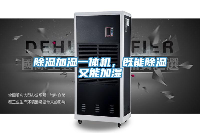 除濕加濕一體機，既能除濕又能加濕