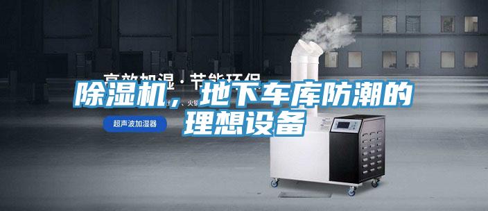 除濕機(jī)，地下車(chē)庫(kù)防潮的理想設(shè)備