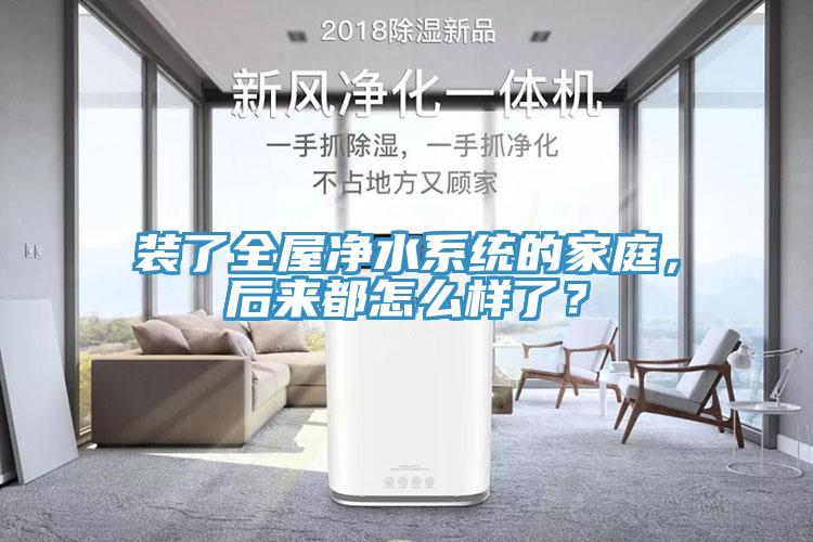 裝了全屋凈水系統(tǒng)的家庭，后來都怎么樣了？