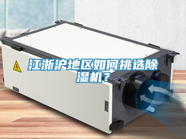 江浙滬地區(qū)如何挑選除濕機(jī)？