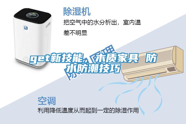 get新技能，木質(zhì)家具 防水防潮技巧