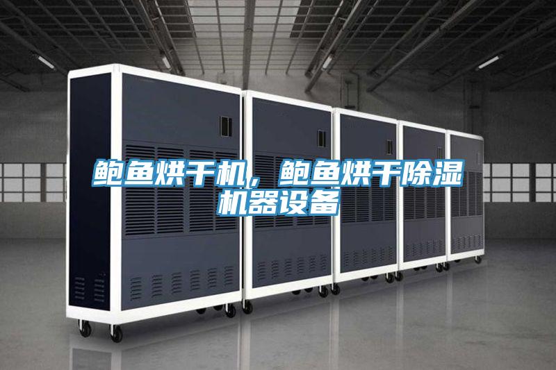 鮑魚烘干機，鮑魚烘干除濕機器設(shè)備