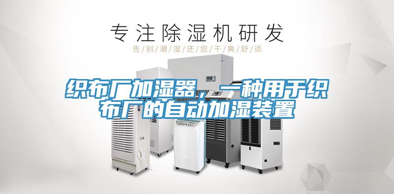 織布廠加濕器，一種用于織布廠的自動(dòng)加濕裝置