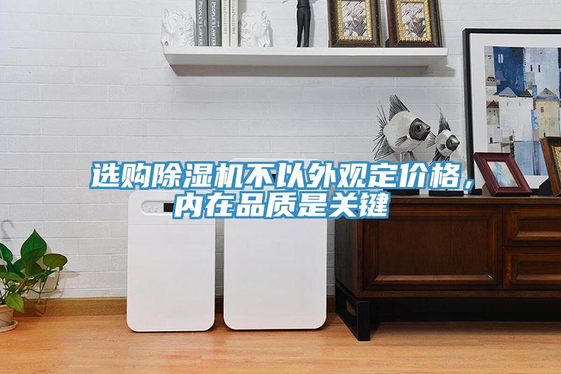選購(gòu)除濕機(jī)不以外觀定價(jià)格，內(nèi)在品質(zhì)是關(guān)鍵