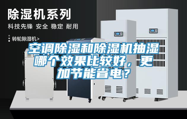 空調除濕和除濕機抽濕哪個效果比較好，更加節(jié)能省電？