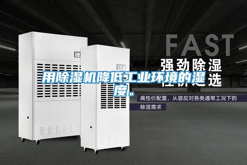 用除濕機降低工業(yè)環(huán)境的濕度。