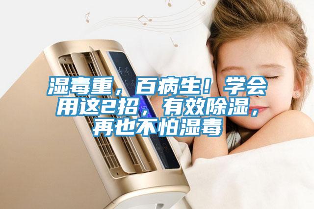濕毒重，百病生！學會用這2招，有效除濕，再也不怕濕毒