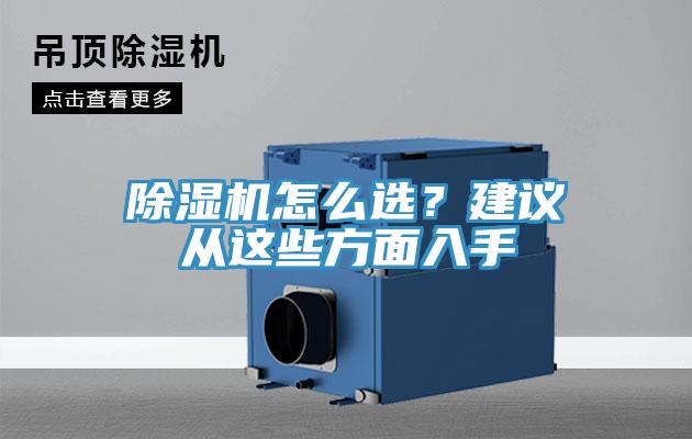 除濕機(jī)怎么選？建議從這些方面入手