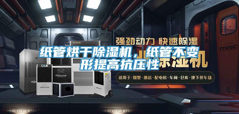 紙管烘干除濕機(jī)，紙管不變形提高抗壓性