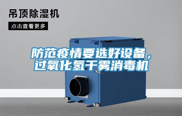 防范疫情要選好設備，過氧化氫干霧消毒機