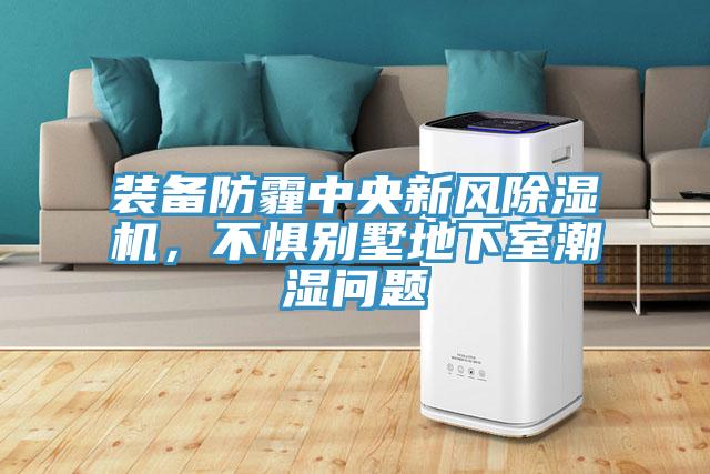 裝備防霾中央新風(fēng)除濕機(jī)，不懼別墅地下室潮濕問題
