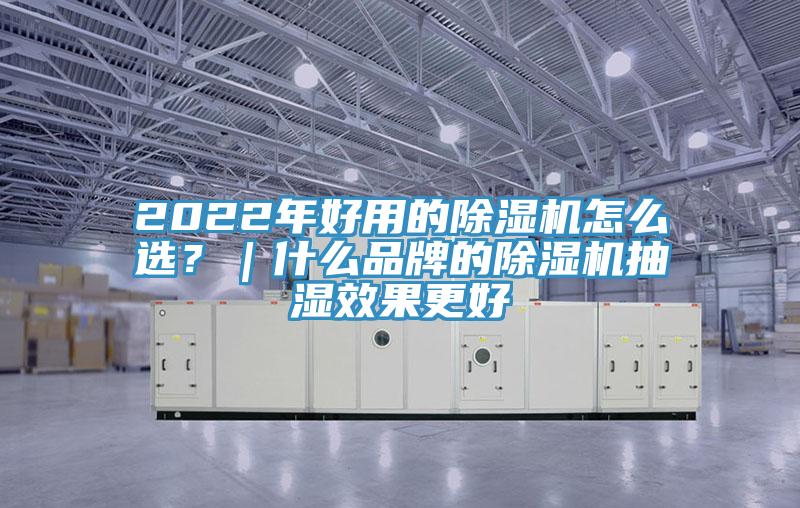 2022年好用的除濕機怎么選？｜什么品牌的除濕機抽濕效果更好