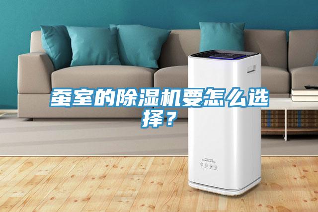 蠶室的除濕機要怎么選擇？