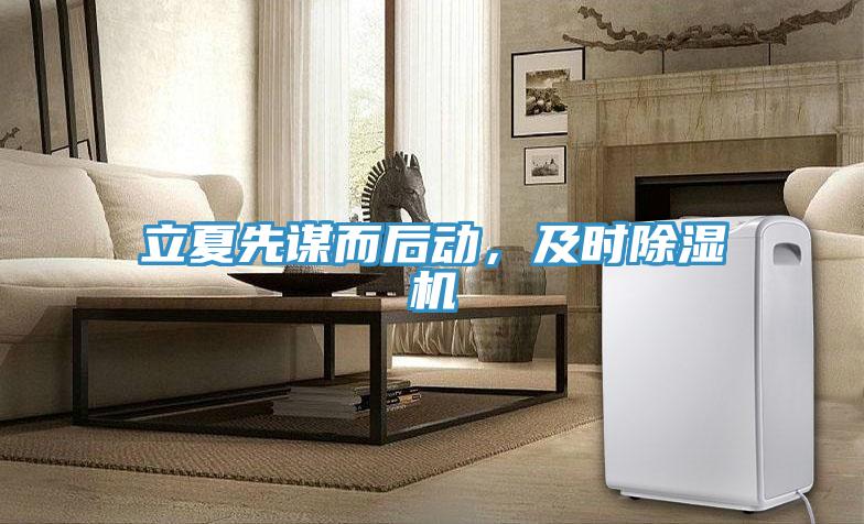 立夏先謀而后動，及時除濕機