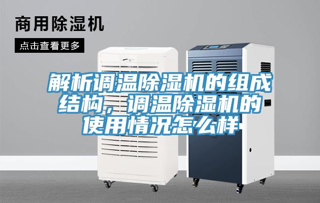 解析調(diào)溫除濕機(jī)的組成結(jié)構(gòu)，調(diào)溫除濕機(jī)的使用情況怎么樣