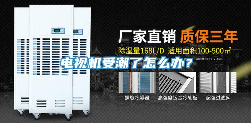 電視機受潮了怎么辦？