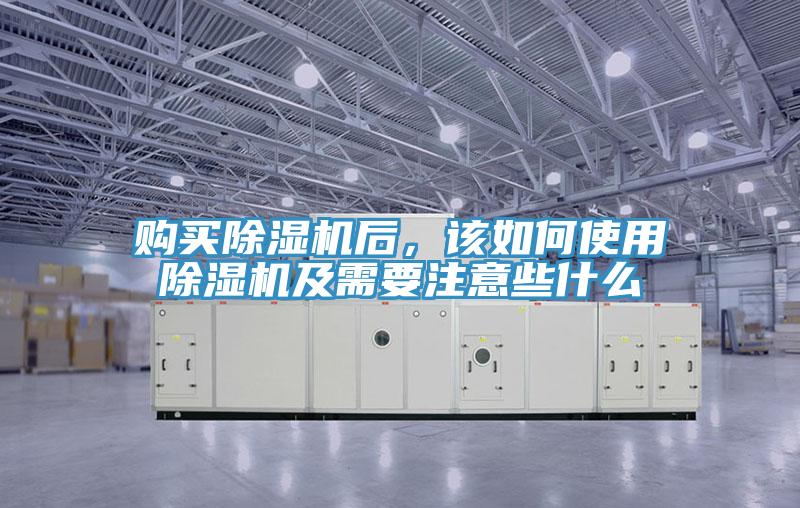 購(gòu)買(mǎi)除濕機(jī)后，該如何使用除濕機(jī)及需要注意些什么