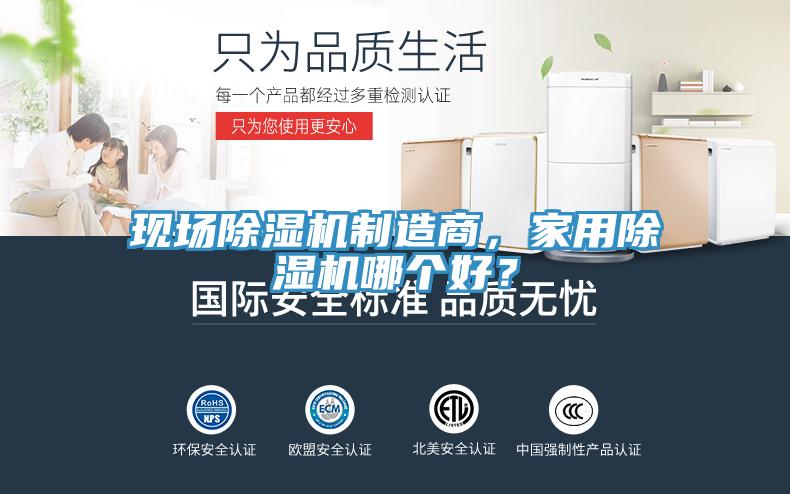 現(xiàn)場除濕機(jī)制造商，家用除濕機(jī)哪個好？