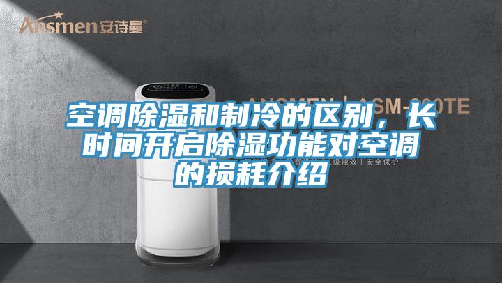 空調除濕和制冷的區(qū)別，長時間開啟除濕功能對空調的損耗介紹