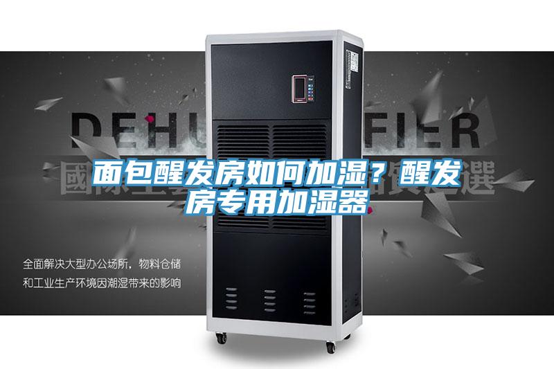 面包醒發(fā)房如何加濕？醒發(fā)房專用加濕器