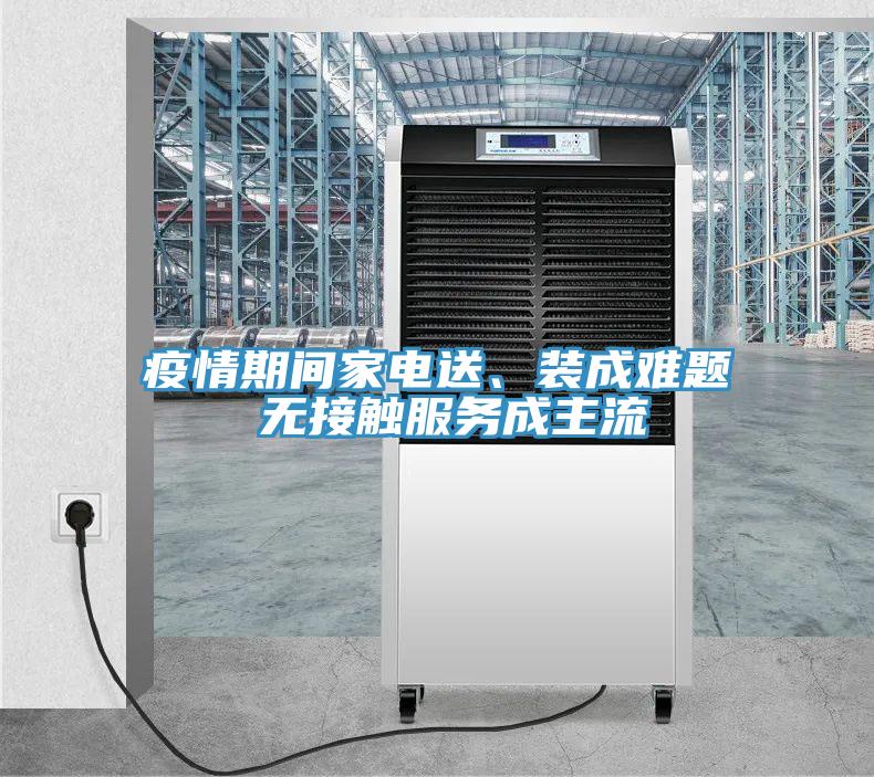 疫情期間家電送、裝成難題 無接觸服務成主流