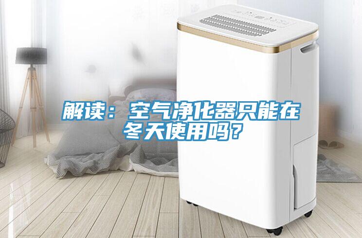 解讀：空氣凈化器只能在冬天使用嗎？
