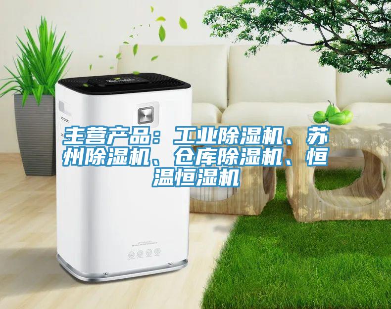 主營產(chǎn)品：工業(yè)除濕機、蘇州除濕機、倉庫除濕機、恒溫恒濕機