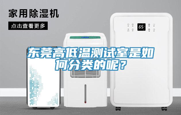 東莞高低溫測試室是如何分類的呢？